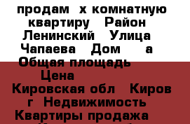 продам 2х-комнатную квартиру › Район ­ Ленинский › Улица ­ Чапаева › Дом ­ 57а › Общая площадь ­ 43 › Цена ­ 2 350 000 - Кировская обл., Киров г. Недвижимость » Квартиры продажа   . Кировская обл.